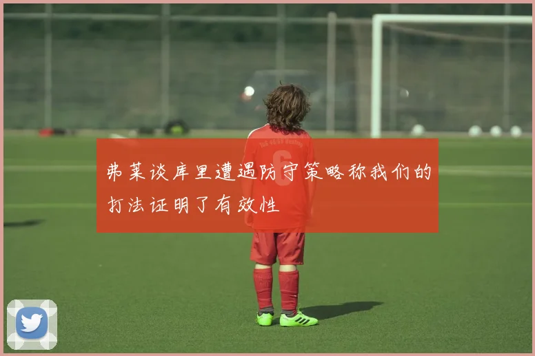 弗莱谈库里遭遇防守策略称我们的打法证明了有效性