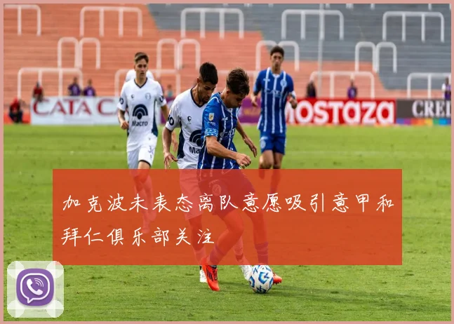 加克波未表态离队意愿吸引意甲和拜仁俱乐部关注