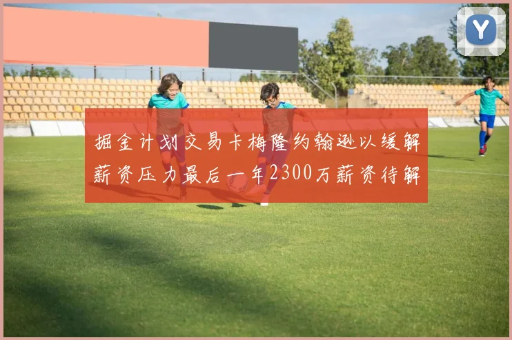 掘金计划交易卡梅隆约翰逊以缓解薪资压力最后一年2300万薪资待解